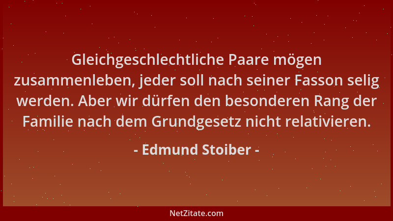 Edmund Stoiber - Gleichgeschlechtliche Paare mögen zusammenleben, jeder soll nach seiner Fasson selig werden. Aber wir dürf...