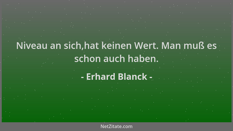 Erhard Blanck - Niveau an sich,hat keinen Wert. Man muß es schon auch haben....