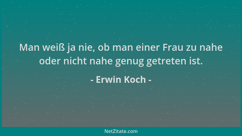 Erwin Koch - Man weiß ja nie, ob man einer Frau zu nahe oder nicht nahe genug getreten ist....