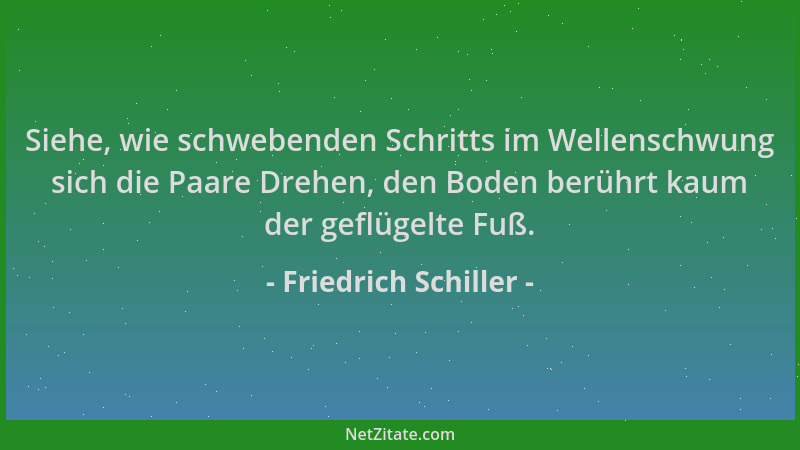 Friedrich Schiller - Siehe, wie schwebenden Schritts im Wellenschwung sich die Paare Drehen, den Boden berührt kaum der gef...