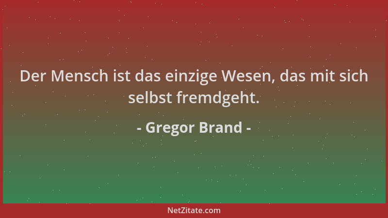Gregor Brand - Der Mensch ist das einzige Wesen, das mit sich selbst fremdgeht....