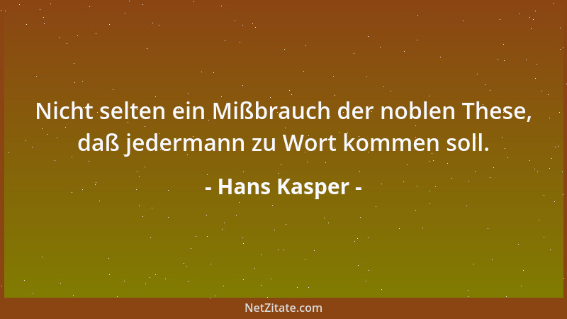 Hans Kasper - Nicht selten ein Mißbrauch der noblen These, daß jedermann zu Wort kommen soll....