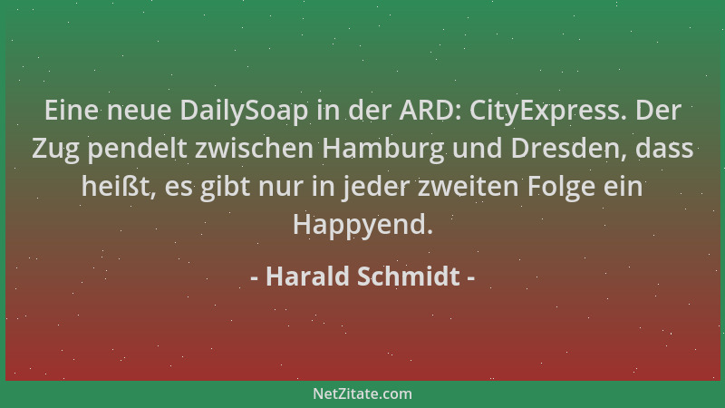 Harald Schmidt - Eine neue DailySoap in der ARD: CityExpress. Der Zug pendelt zwischen Hamburg und Dresden, dass heißt, es...