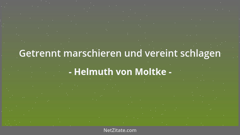 Helmuth von Moltke - Getrennt marschieren und vereint schlagen...