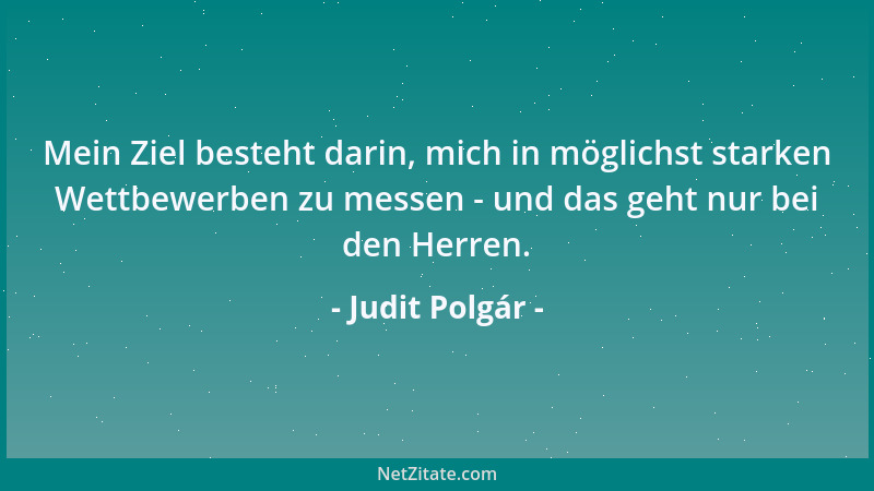 Judit Polgár - Mein Ziel besteht darin, mich in möglichst starken Wettbewerben zu messen - und das geht nur bei den Herren....