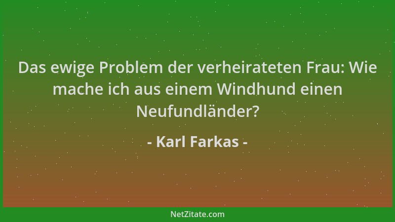 Karl Farkas - Das ewige Problem der verheirateten Frau: Wie mache ich aus einem Windhund einen Neufundländer?...
