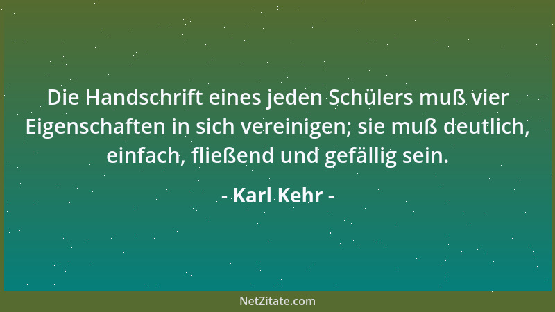 Karl Kehr - Die Handschrift eines jeden Schülers muß vier Eigenschaften in sich vereinigen; sie muß deutlich, einfach, flie...