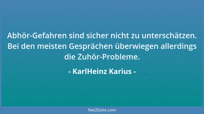 KarlHeinz Karius - Abhör-Gefahren sind sicher nicht zu unterschätzen. Bei den meisten Gesprächen überwiegen allerdings die...