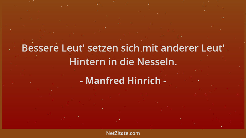 Manfred Hinrich - Bessere Leut ' setzen sich mit anderer Leut ' Hintern in die Nesseln....