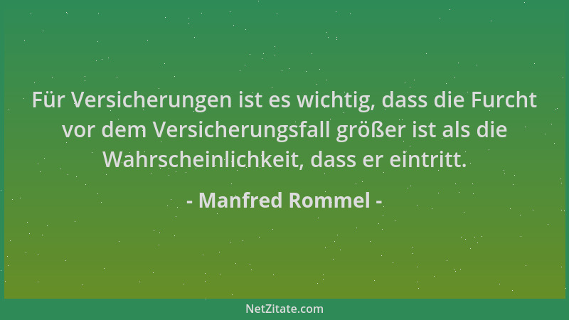 Manfred Rommel - Für Versicherungen ist es wichtig, dass die Furcht vor dem Versicherungsfall größer ist als die Wahrschein...