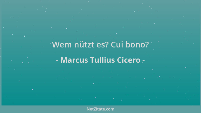 Marcus Tullius Cicero - Wem nützt es? Cui bono?...
