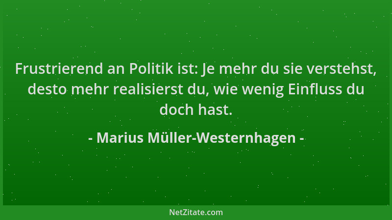 Marius Müller-Westernhagen - Frustrierend an Politik ist: Je mehr du sie verstehst, desto mehr realisierst du, wie wenig Ei...