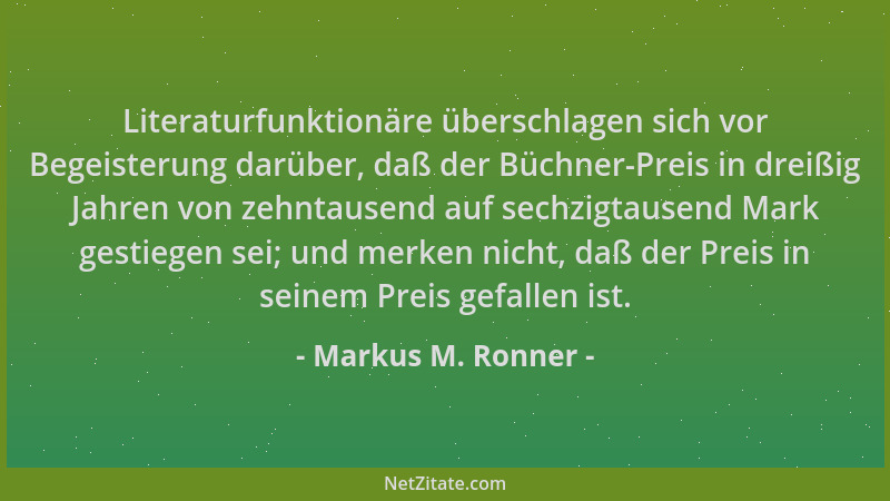 Markus M. Ronner - Literaturfunktionäre überschlagen sich vor Begeisterung darüber, daß der Büchner-Preis in dreißig Jahren...