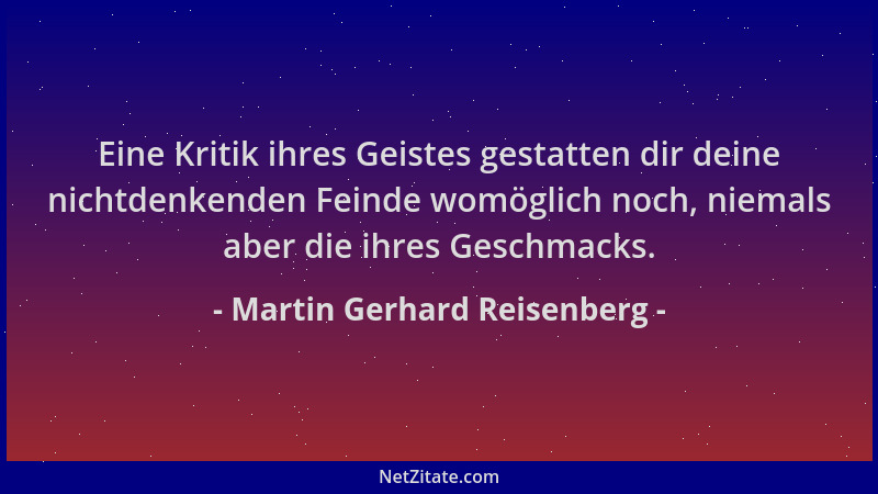 Martin Gerhard Reisenberg - Eine Kritik ihres Geistes gestatten dir deine nichtdenkenden Feinde womöglich noch, niemals abe...