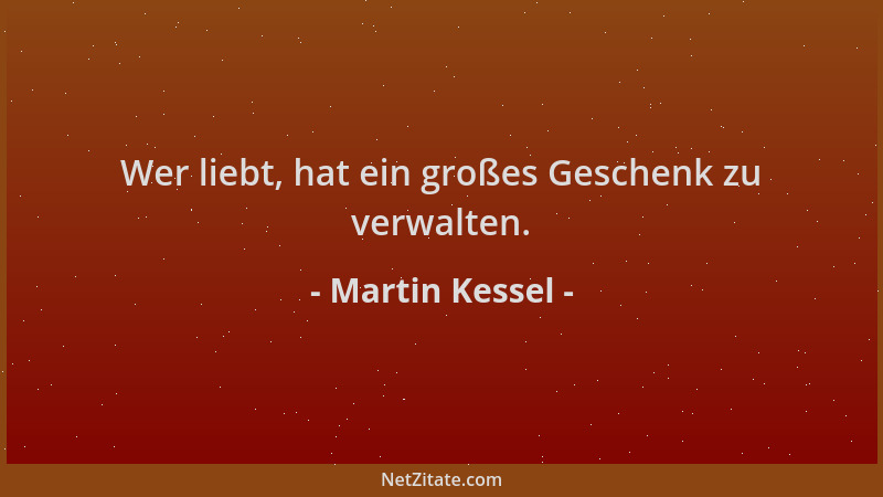 Martin Kessel - Wer liebt, hat ein großes Geschenk zu verwalten....