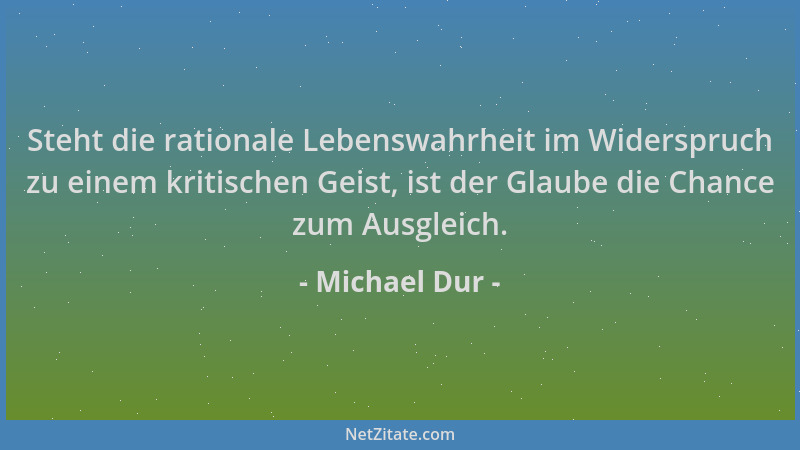Michael Dur - Steht die rationale Lebenswahrheit im Widerspruch zu einem kritischen Geist, ist der Glaube die Chance zum Au...