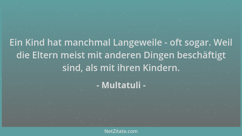 Multatuli - Ein Kind hat manchmal Langeweile - oft sogar. Weil die Eltern meist mit anderen Dingen beschäftigt sind, als mi...