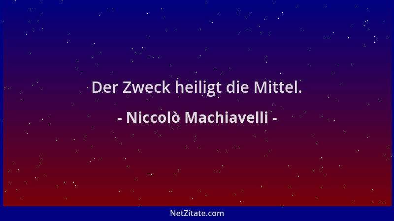 Niccolò Machiavelli - Der Zweck heiligt die Mittel....