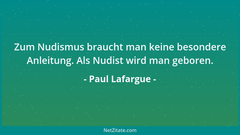 Paul Lafargue - Zum Nudismus braucht man keine besondere Anleitung. Als Nudist wird man geboren....