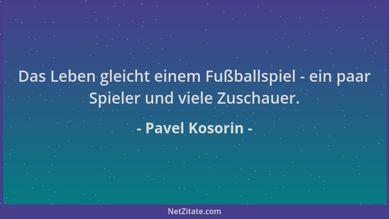 Pavel Kosorin - Das Leben gleicht einem Fußballspiel - ein paar Spieler und viele Zuschauer....