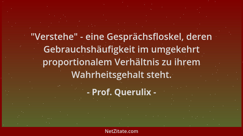Prof. Querulix -  "Verstehe " - eine Gesprächsfloskel, deren Gebrauchshäufigkeit im umgekehrt proportionalem Verhältnis zu ih...