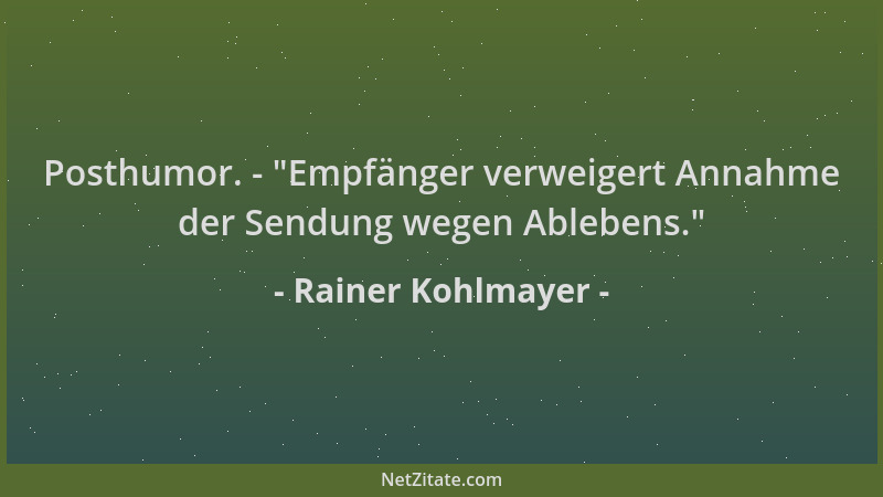 Rainer Kohlmayer - Posthumor. -  "Empfänger verweigert Annahme der Sendung wegen Ablebens. "...