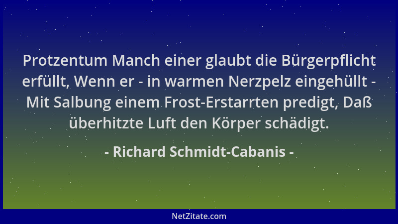 Richard Schmidt-Cabanis - Protzentum Manch einer glaubt die Bürgerpflicht erfüllt, Wenn er - in warmen Nerzpelz eingehüllt...