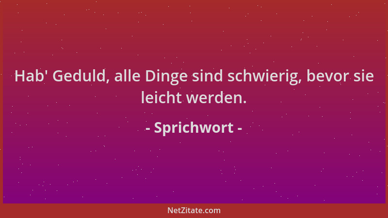 Sprichwort - Hab ' Geduld, alle Dinge sind schwierig, bevor sie leicht werden....