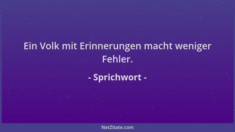 Sprichwort - Ein Volk mit Erinnerungen macht weniger Fehler....