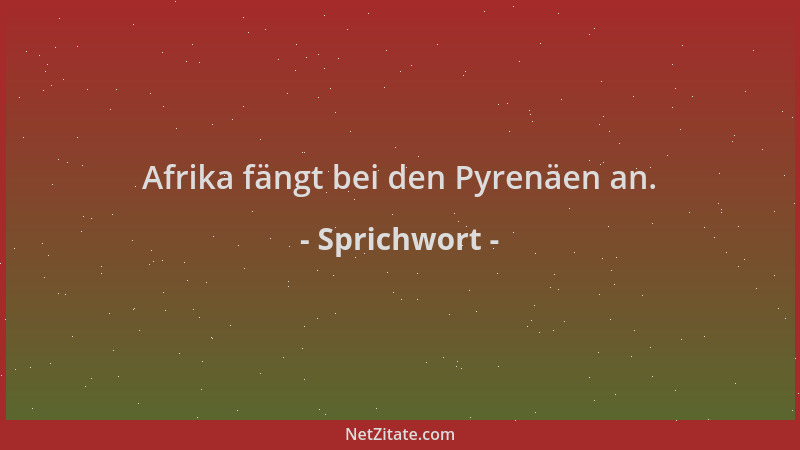 Sprichwort - Afrika fängt bei den Pyrenäen an....