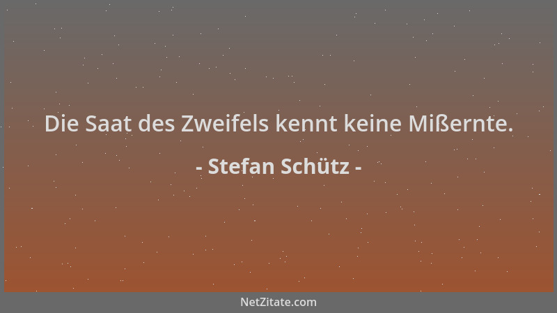 Stefan Schütz - Die Saat des Zweifels kennt keine Mißernte....
