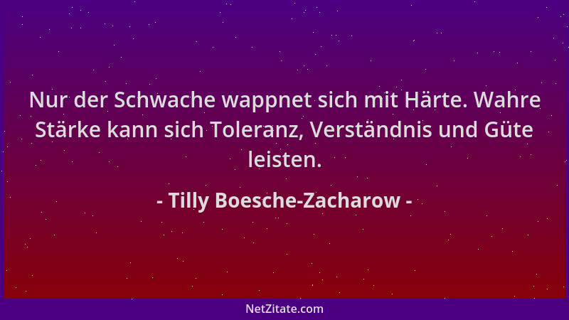 Tilly Boesche-Zacharow - Nur der Schwache wappnet sich mit Härte. Wahre Stärke kann sich Toleranz, Verständnis und Güte lei...