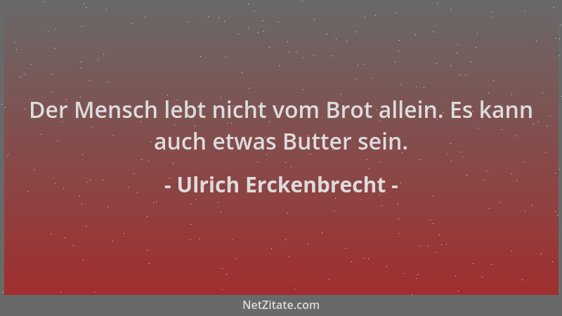 Ulrich Erckenbrecht - Der Mensch lebt nicht vom Brot allein. Es kann auch etwas Butter sein....