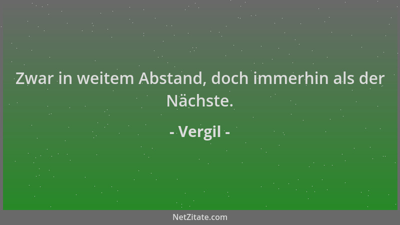 Vergil - Zwar in weitem Abstand, doch immerhin als der Nächste....