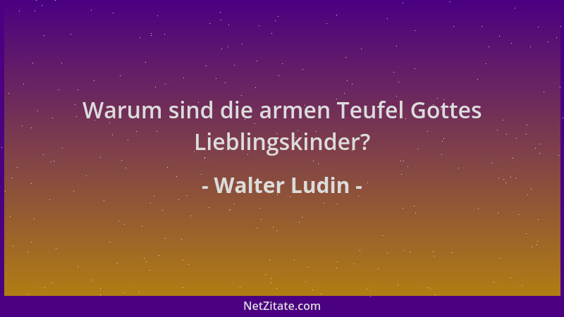 Walter Ludin - Warum sind die armen Teufel Gottes Lieblingskinder?...