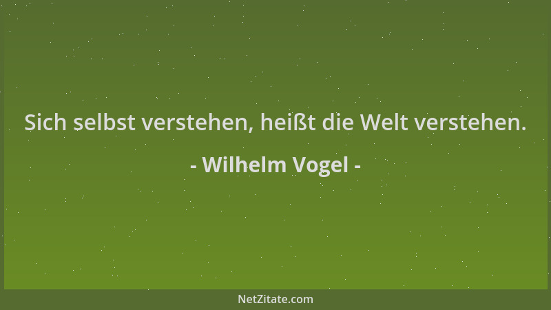 Wilhelm Vogel - Sich selbst verstehen, heißt die Welt verstehen....