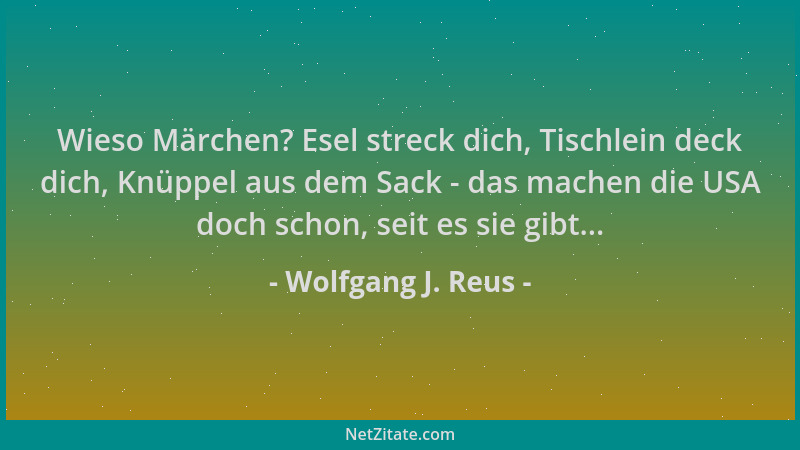 Wolfgang J. Reus - Wieso Märchen? Esel streck dich, Tischlein deck dich, Knüppel aus dem Sack - das machen die USA doch sch...