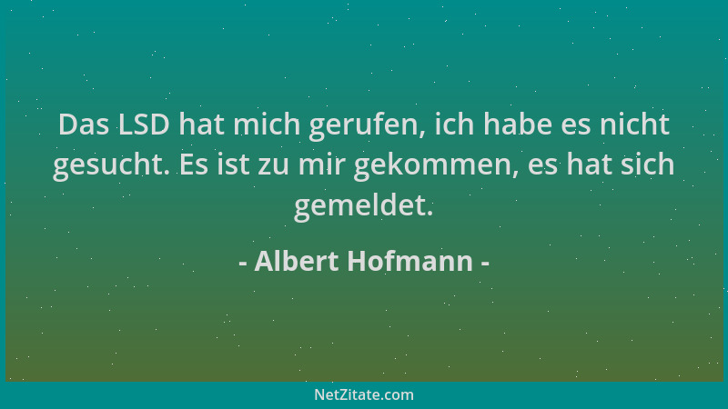 Albert Hofmann - Das LSD hat mich gerufen, ich habe es nicht gesucht. Es ist zu mir gekommen, es hat sich gemeldet....