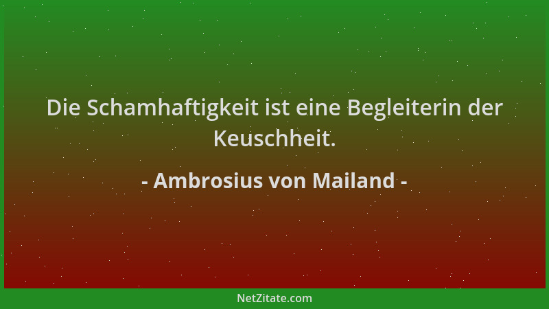 Ambrosius von Mailand - Die Schamhaftigkeit ist eine Begleiterin der Keuschheit....
