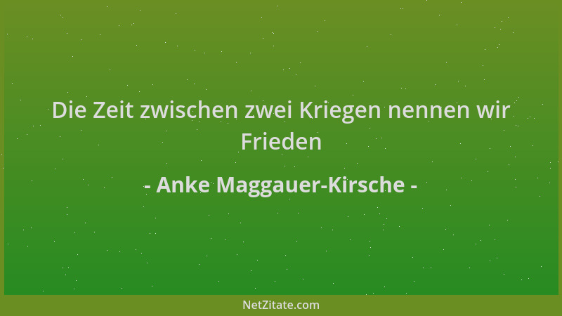 Anke Maggauer-Kirsche - Die Zeit zwischen zwei Kriegen nennen wir Frieden...