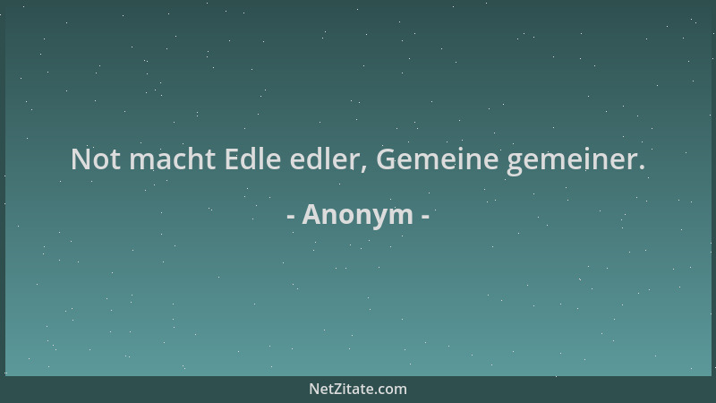 Anonym - Not macht Edle edler, Gemeine gemeiner....