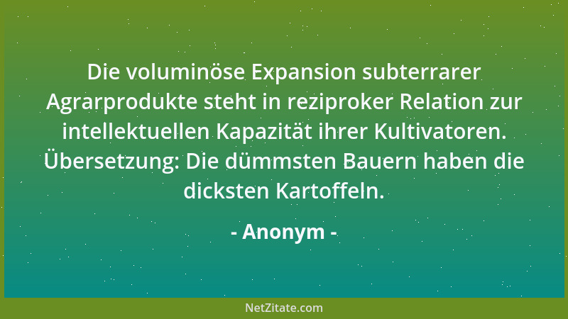 Anonym - Die voluminöse Expansion subterrarer Agrarprodukte steht in reziproker Relation zur intellektuellen Kapazität ihre...