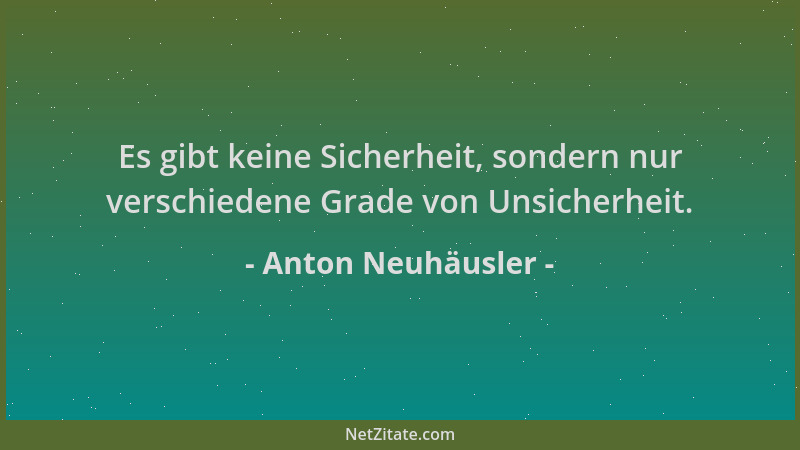 Anton Neuhäusler - Es gibt keine Sicherheit, sondern nur verschiedene Grade von Unsicherheit....