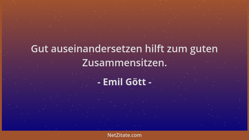 Emil Gött - Gut auseinandersetzen hilft zum guten Zusammensitzen....