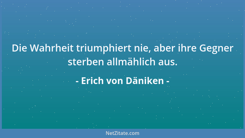 Erich von Däniken - Wichtigtuer sind zwar zu gut erzogen, um mit vollem Mund zu sprechen. Aber sie haben keine Bedenken, es...