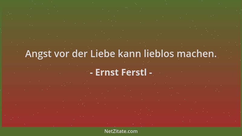 Ernst Ferstl - Angst vor der Liebe kann lieblos machen....