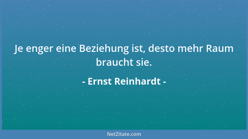 Ernst Reinhardt - Je enger eine Beziehung ist, desto mehr Raum braucht sie....