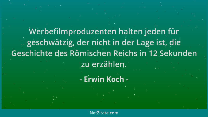 Erwin Koch - Werbefilmproduzenten halten jeden für geschwätzig, der nicht in der Lage ist, die Geschichte des Römischen Rei...