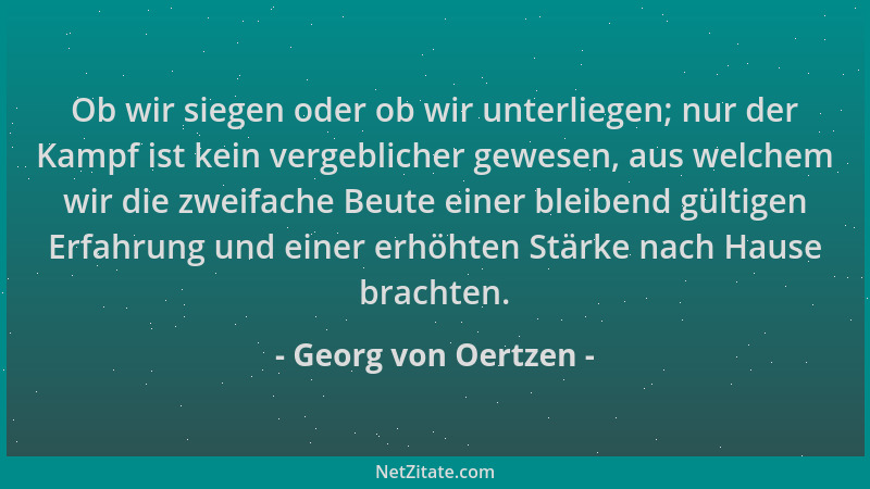 Georg von Oertzen - Ob wir siegen oder ob wir unterliegen; nur der Kampf ist kein vergeblicher gewesen, aus welchem wir die...