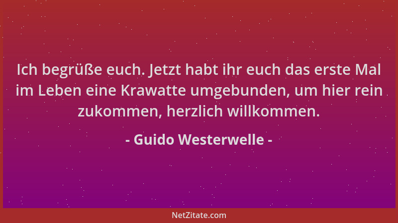 Guido Westerwelle - Ich begrüße euch. Jetzt habt ihr euch das erste Mal im Leben eine Krawatte umgebunden, um hier rein zuk...